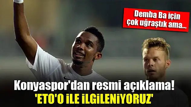 Konyaspor'dan resmi açıklama! 'Eto'o ile ilgileniyoruz'