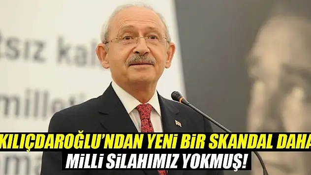 Kılıçdaroğlu'na göre milli silahımız yokmuş