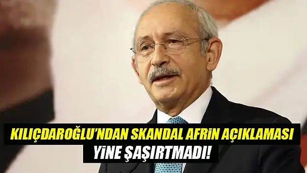 Kılıçdaroğlu'ndan skandal Afrin açıklaması