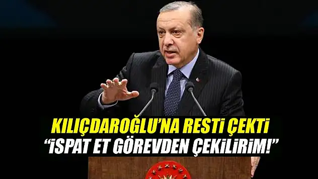 Erdoğan resti çekti: İspat et, görevden çekilirim!