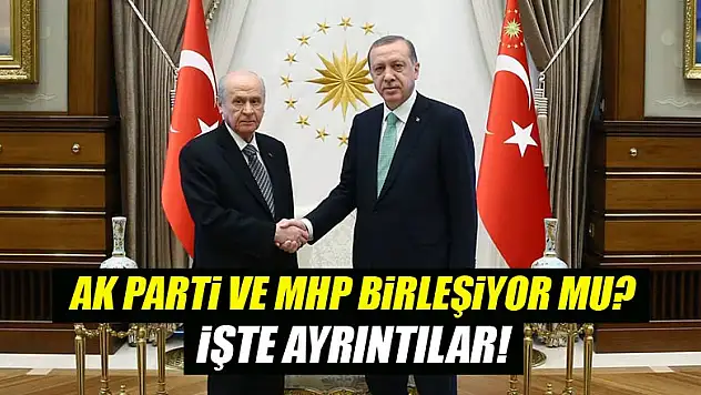 AK Parti ile MHP birleşiyor mu? İşte ayrıntılar...