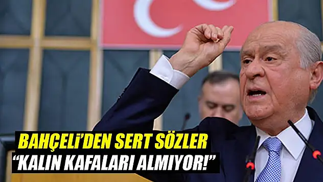 Bahçeli'den sert sözler! Kalın kafaları almıyor