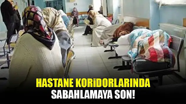 Hastane koridorlarında sabahlamaya son!