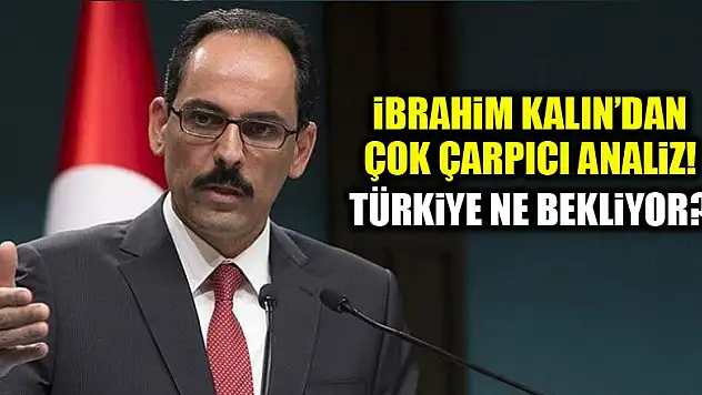 Kalın'dan çok çarpıcı analiz! Türkiye ne bekliyor?