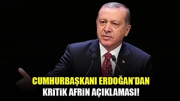 Cumhurbaşkanı Erdoğan'dan kritik Afrin açıklaması