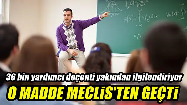 O madde Meclis'ten geçti: Yardımcı doçentlik kalktı