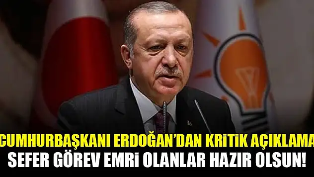 Erdoğan: Sefer görev emri olanlar hazır olsun