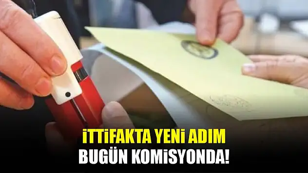 İttifakta yeni adım! Bugün komisyonda...