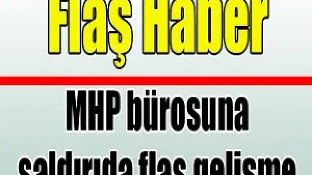 MHP bürosuna saldırıda flaş gelişme