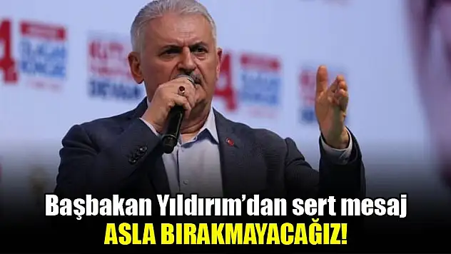 Başbakan'dan sert mesaj: Asla Bırakmayacağız