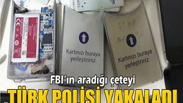 FBI'ın aradığı çeteyi Türk polisi yakaladı