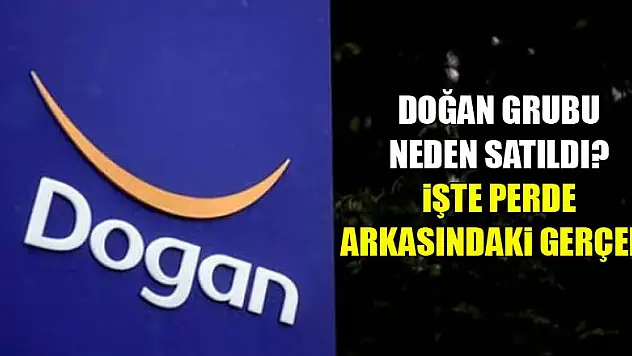 Doğan grubu neden satıldı? İşte perde arkasındaki neden