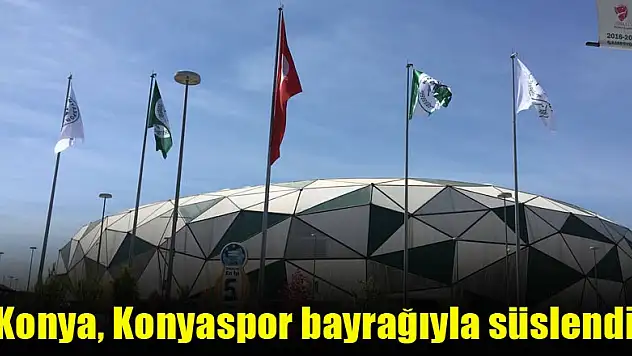 Konya, Konyaspor bayrağıyla süslendi
