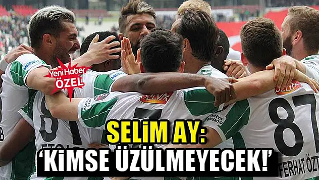Selim Ay: Kimse üzülmeyecek!