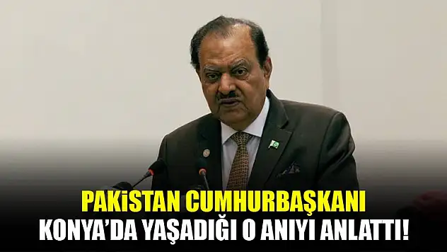 Pakistan Cumhurbaşkanı, Konya'daki o ilginç anısını anlattı