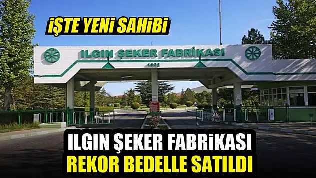 Ilgın Şeker Fabrikası rekor bedelle satıldı! İşte yeni sahibi...