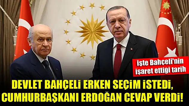 Devlet Bahçeli 'Erken seçim' istedi, Cumhurbaşkanı Erdoğan cevap verdi!