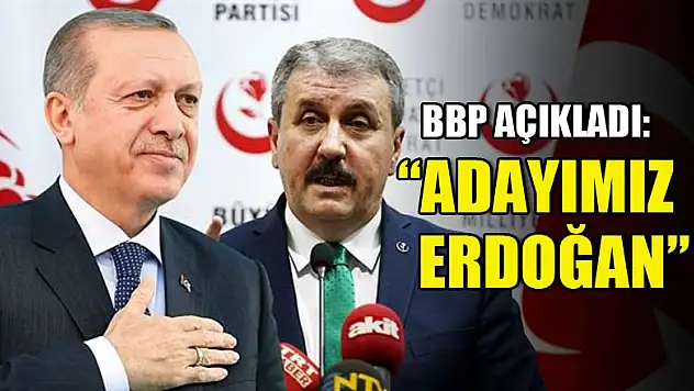 BBP de açıkladı: Adayımız Erdoğan