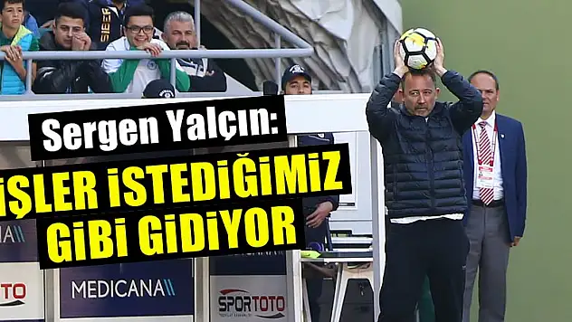 Sergen Yalçın: İşler istediğimiz gibi gidiyor