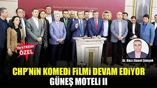 CHP'nin komedi filmi devam ediyor: Güneş Moteli II