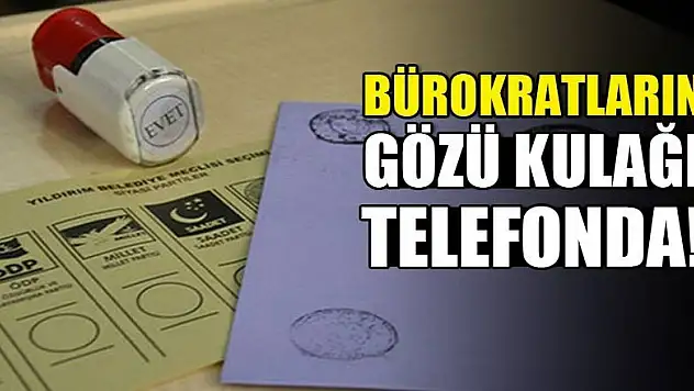 Bürokratların gözü kulağı telefonda