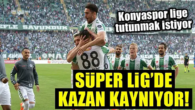 Süper Lig'de kazan kaynıyor, Konyaspor, lige tutunmak istiyor