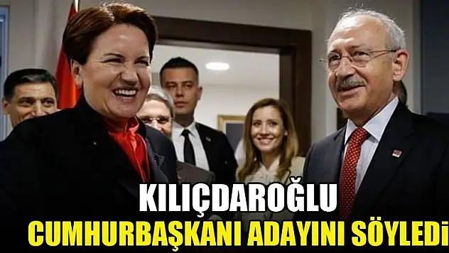 Kılıçdaroğlu Cumhurbaşkanı adayını söyledi