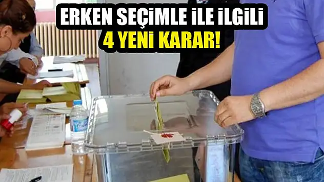 YSK'dan erken seçimle ilgili 4 yeni karar!