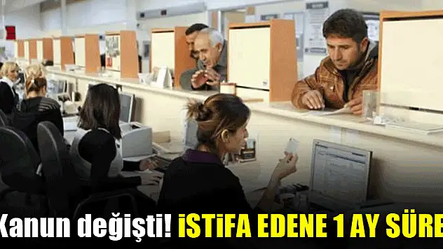 Kanun değişti! İstifa edene 1 ay süre