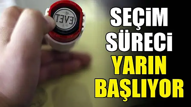 Seçim süreci yarın başlıyor