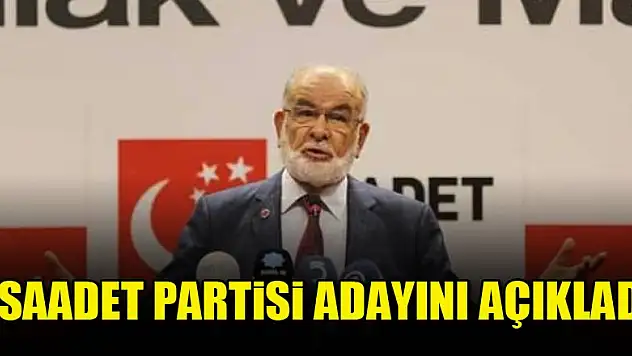 Saadet Partisi cumhurbaşkanı adayını açıkladı