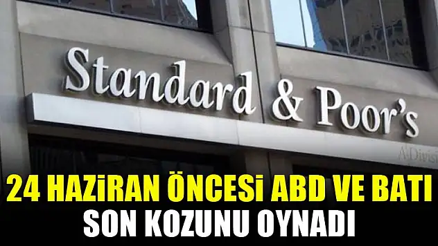 24 Haziran öncesi ABD ve Batı son kozunu oynadı