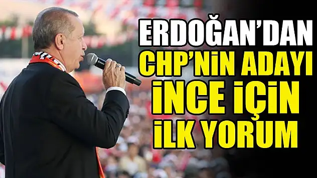 Erdoğan'dan CHP'nin adayı İnce için ilk yorum