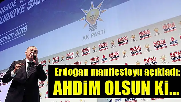 Erdoğan manifestoyu açıkladı: Ahdim olsun ki...