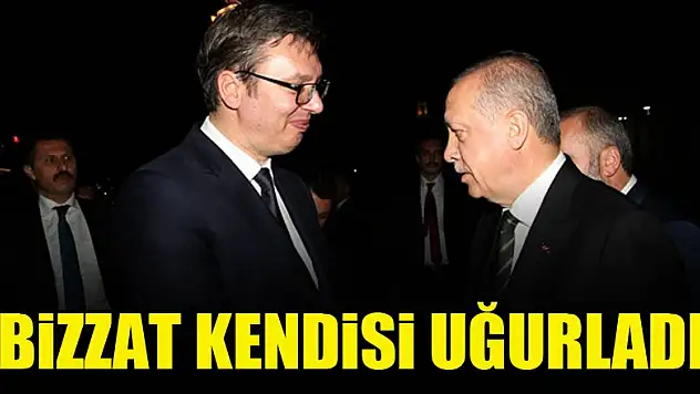 Cumhurbaşkanı Erdoğan Vucic'i kendi uğurladı