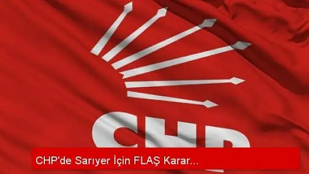 CHP Sarıyer'de seçime katılamayacak