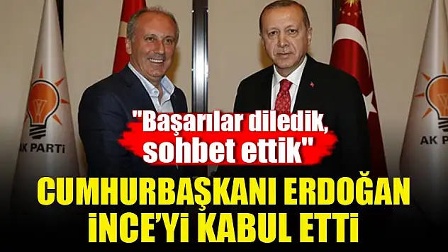 Cumhurbaşkanı Erdoğan CHP'li İnce'yi kabul etti