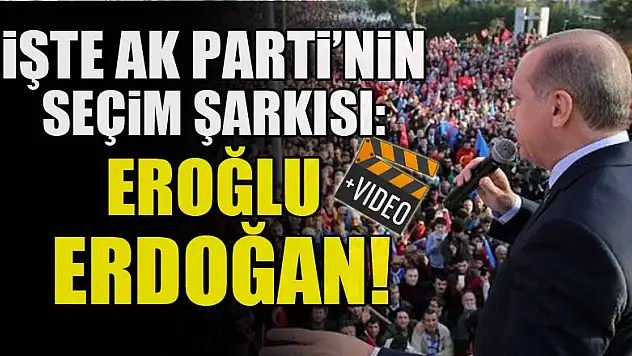 İşte AK Parti'nin yeni seçim şarkısı: Eroğlu Erdoğan!