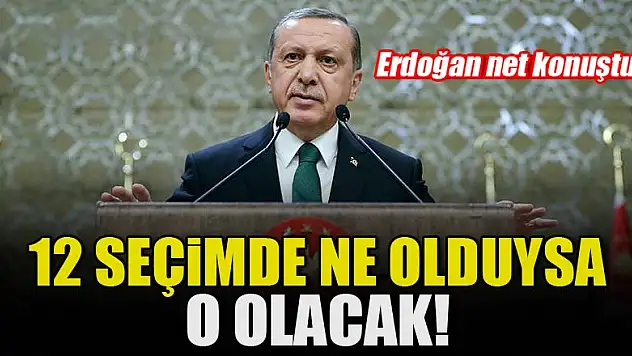 Erdoğan: 12 seçimde ne olduysa o olacak