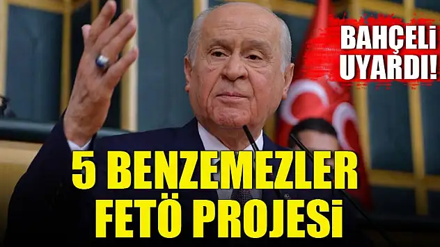 Bahçeli: 5 benzemezler FETÖ projesi