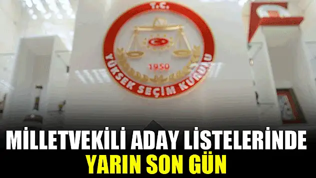 Milletvekili aday listelerinde yarın son gün