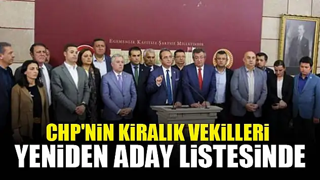 CHP'nin kiralık vekilleri yeniden aday listesinde
