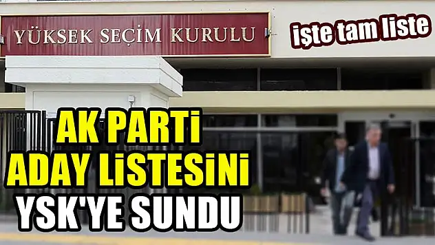 AK Parti aday listesini YSK'ye sundu! İşte tam liste
