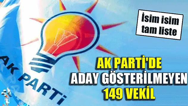 AK Parti'de aday gösterilmeyen 149 vekil