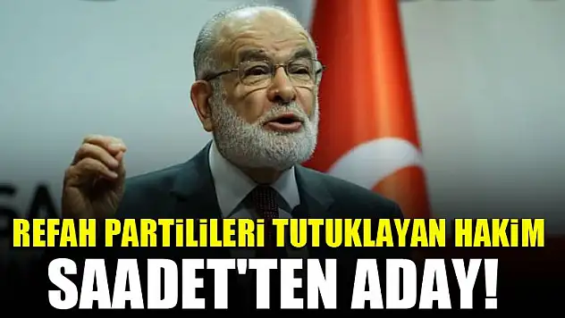 Refah Partilileri tutuklayan hakim Saadet'ten aday