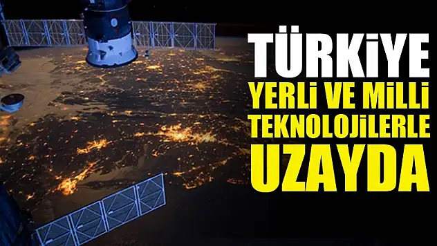 Türkiye milli teknolojilerle uzayda