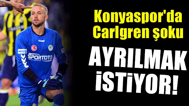 Konyaspor'da Carlgren ayrılmak istiyor!