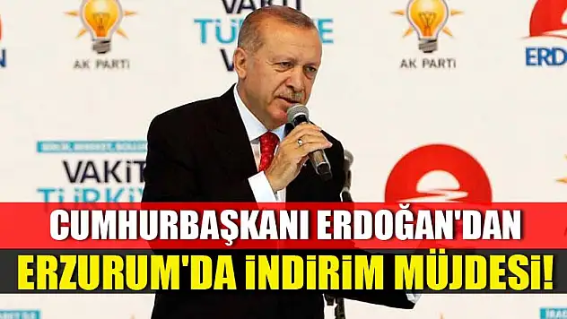 Erdoğan'dan Erzurum'da indirim müjdesi