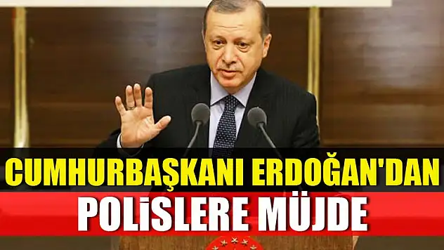 Cumhurbaşkanı Erdoğan'dan polislere müjde