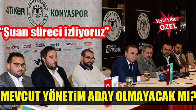 Mevcut Konyaspor yönetimi, aday olmayacak mı?